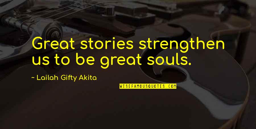 Great Souls Quotes By Lailah Gifty Akita: Great stories strengthen us to be great souls.