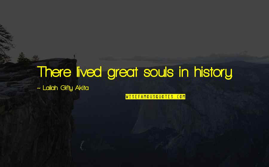 Great Souls Quotes By Lailah Gifty Akita: There lived great souls in history.