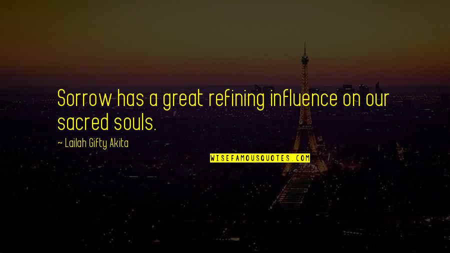 Great Souls Quotes By Lailah Gifty Akita: Sorrow has a great refining influence on our