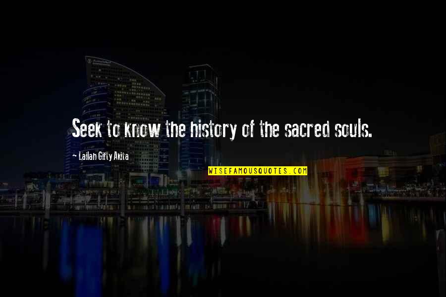 Great Souls Quotes By Lailah Gifty Akita: Seek to know the history of the sacred