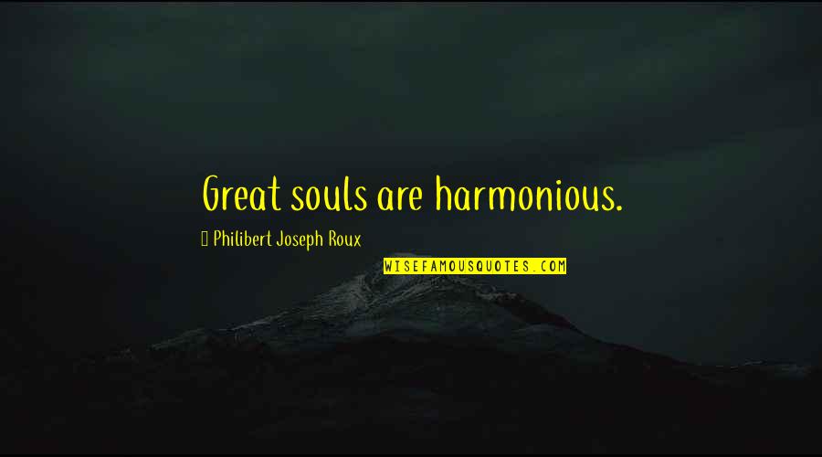 Great Souls Quotes By Philibert Joseph Roux: Great souls are harmonious.