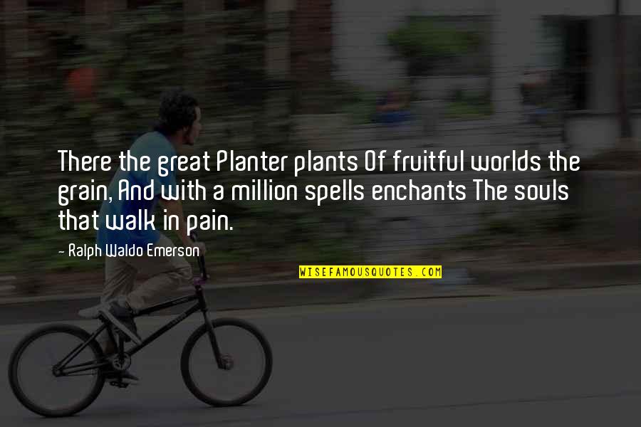 Great Souls Quotes By Ralph Waldo Emerson: There the great Planter plants Of fruitful worlds