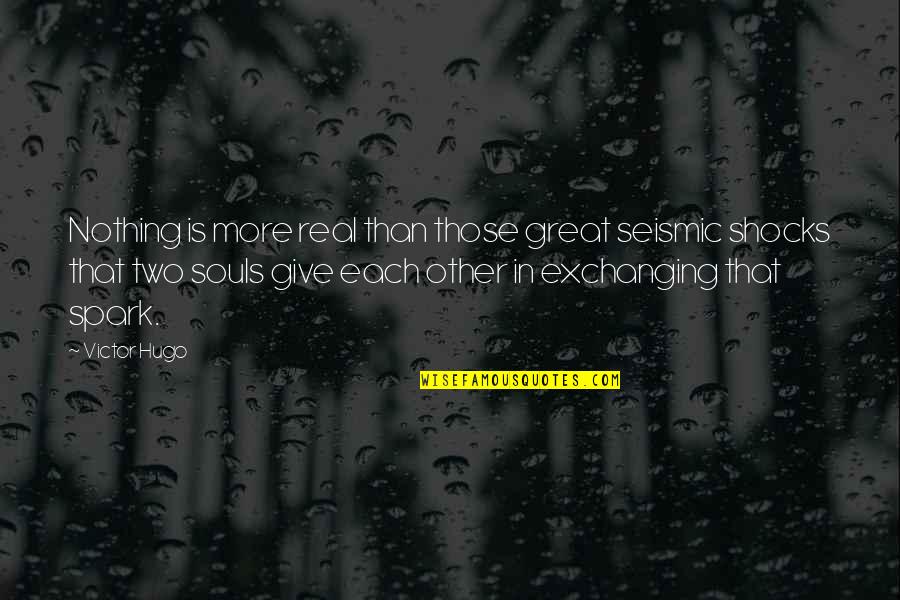 Great Souls Quotes By Victor Hugo: Nothing is more real than those great seismic