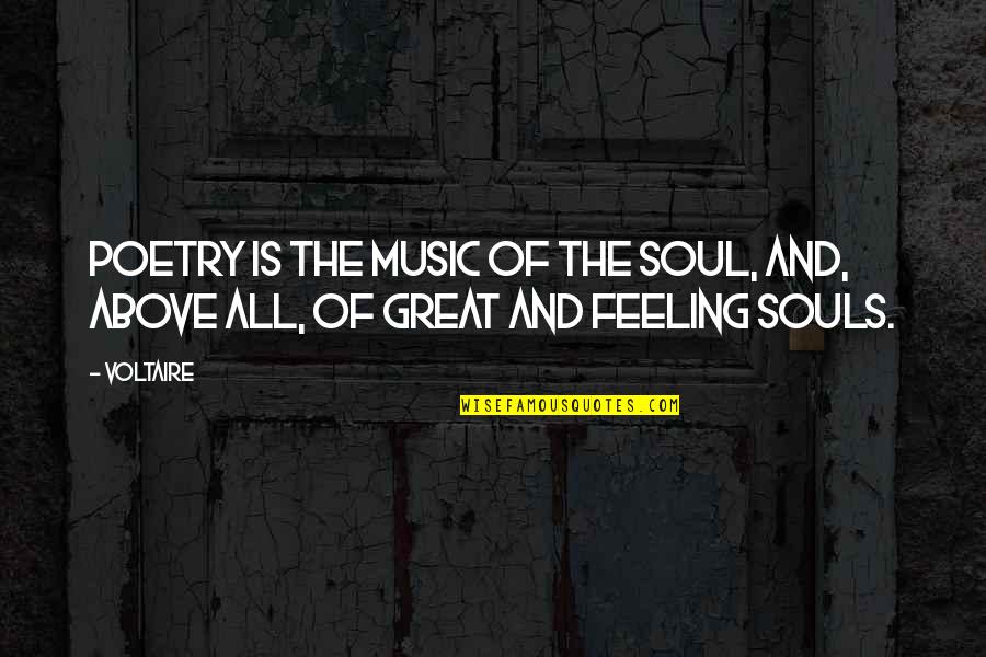 Great Souls Quotes By Voltaire: Poetry is the music of the soul, and,