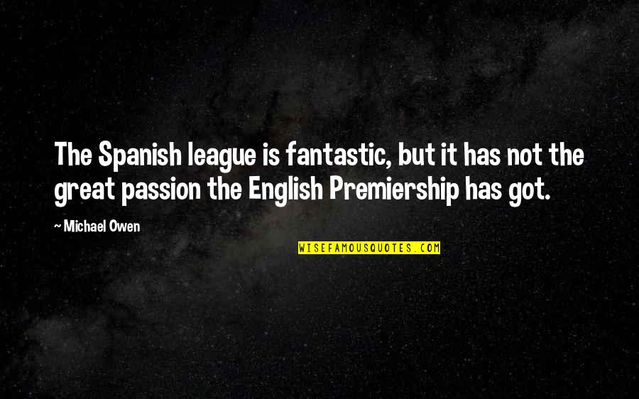 Great Spanish Quotes By Michael Owen: The Spanish league is fantastic, but it has