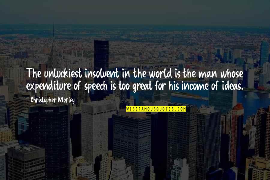 Great Speech Quotes By Christopher Morley: The unluckiest insolvent in the world is the Great Speech Quotes By Christopher Morley: The unluckiest insolvent in the world is the