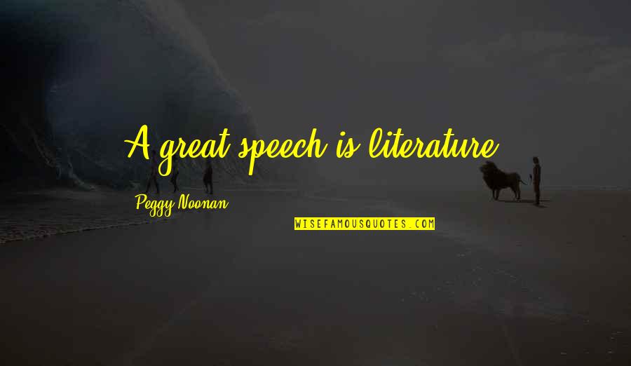 Great Speech Quotes By Peggy Noonan: A great speech is literature. Great Speech Quotes By Peggy Noonan: A great speech is literature.