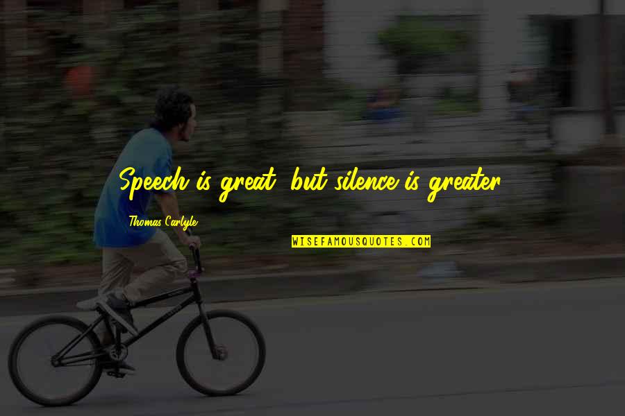 Great Speech Quotes By Thomas Carlyle: Speech is great, but silence is greater. Great Speech Quotes By Thomas Carlyle: Speech is great, but silence is greater.
