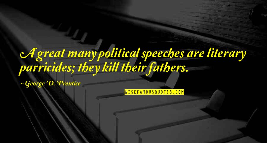 Great Speeches Quotes By George D. Prentice: A great many political speeches are literary parricides;