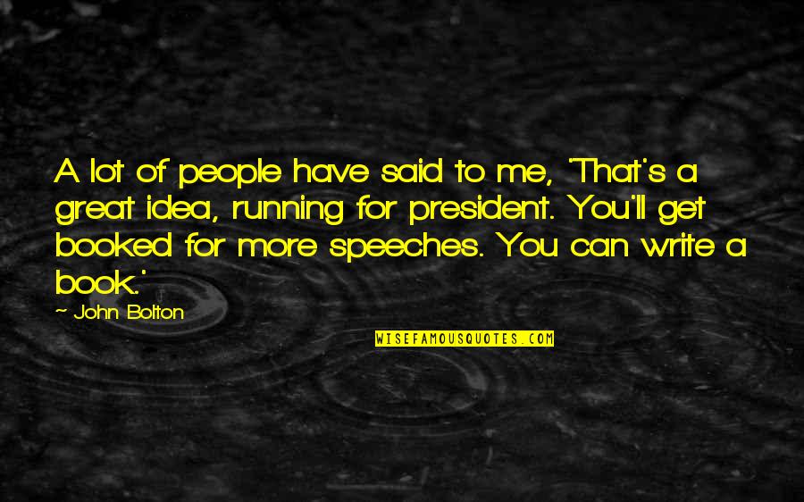 Great Speeches Quotes By John Bolton: A lot of people have said to me,