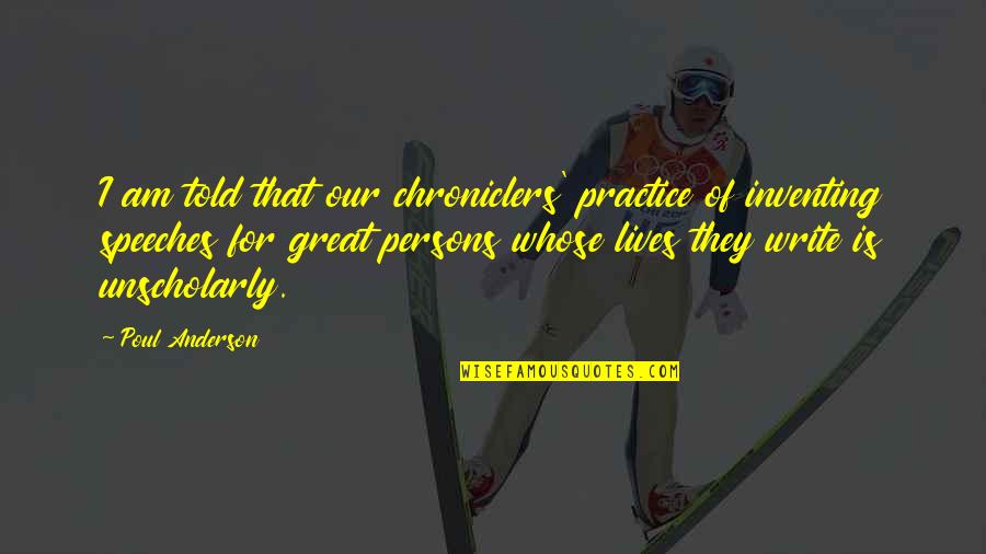 Great Speeches Quotes By Poul Anderson: I am told that our chroniclers' practice of Great Speeches Quotes By Poul Anderson: I am told that our chroniclers' practice of