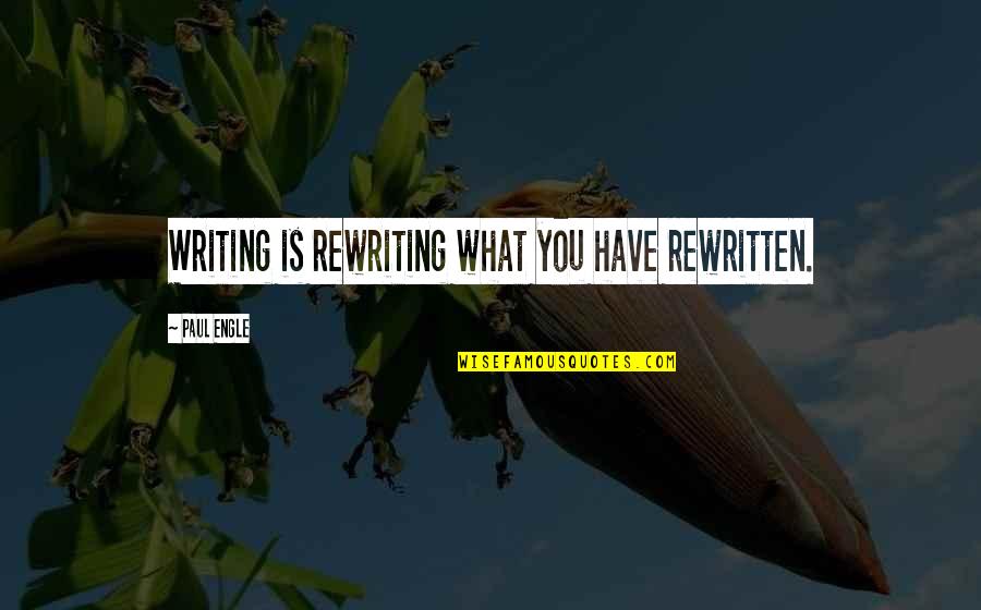 Great Spiritual Awakening Quotes By Paul Engle: Writing is rewriting what you have rewritten.