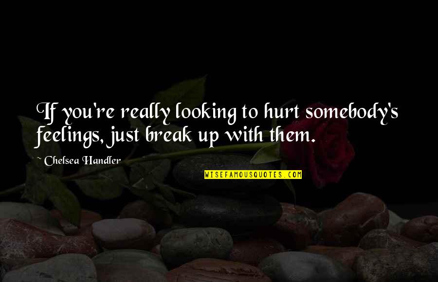 Great Spokesperson Quotes By Chelsea Handler: If you're really looking to hurt somebody's feelings,