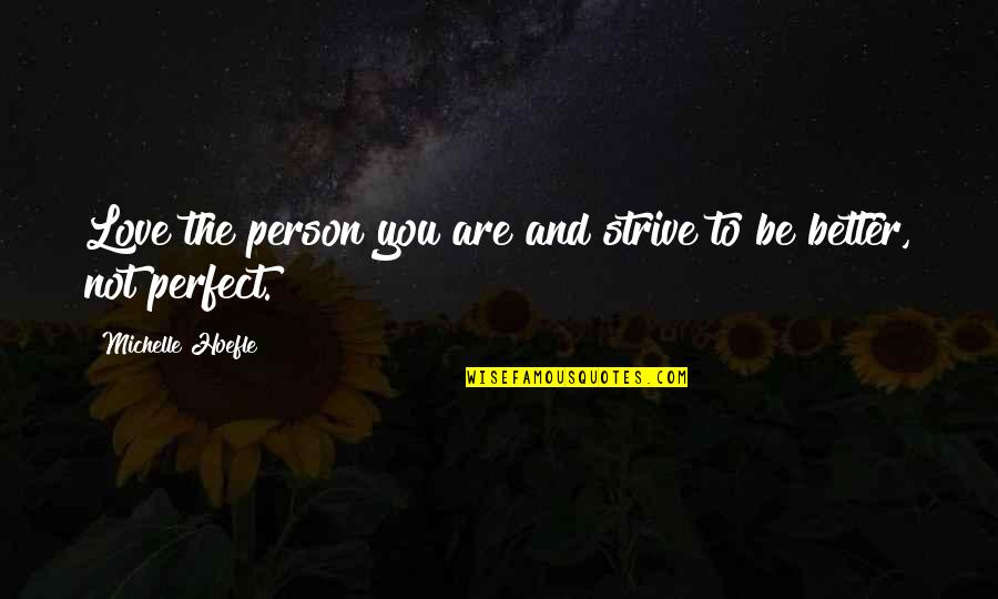 Great Sport Psychology Quotes By Michelle Hoefle: Love the person you are and strive to