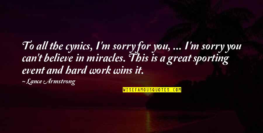 Great Sporting Quotes By Lance Armstrong: To all the cynics, I'm sorry for you,