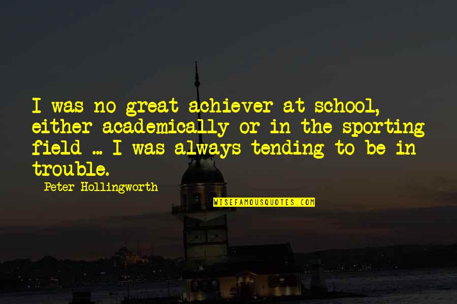 Great Sporting Quotes By Peter Hollingworth: I was no great achiever at school, either