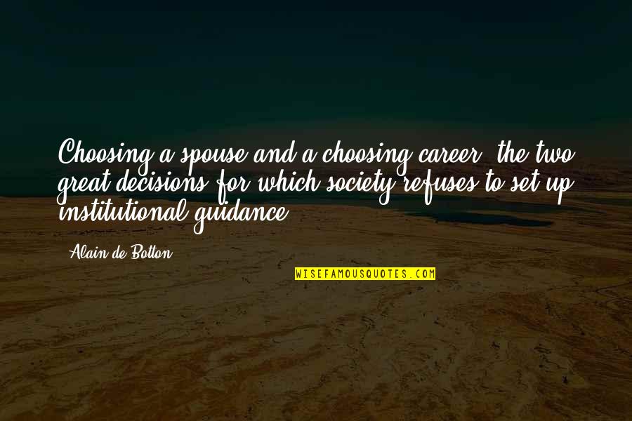 Great Spouse Quotes By Alain De Botton: Choosing a spouse and a choosing career: the