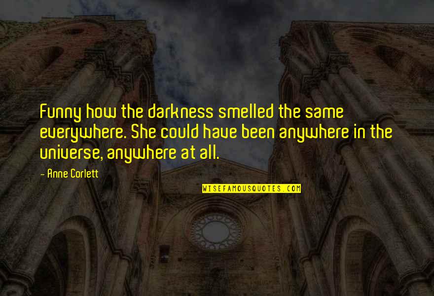 Great Stand Up Comedy Quotes By Anne Corlett: Funny how the darkness smelled the same everywhere. Great Stand Up Comedy Quotes By Anne Corlett: Funny how the darkness smelled the same everywhere.