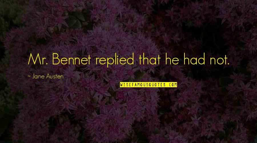 Great Stand Up Comedy Quotes By Jane Austen: Mr. Bennet replied that he had not. Great Stand Up Comedy Quotes By Jane Austen: Mr. Bennet replied that he had not.