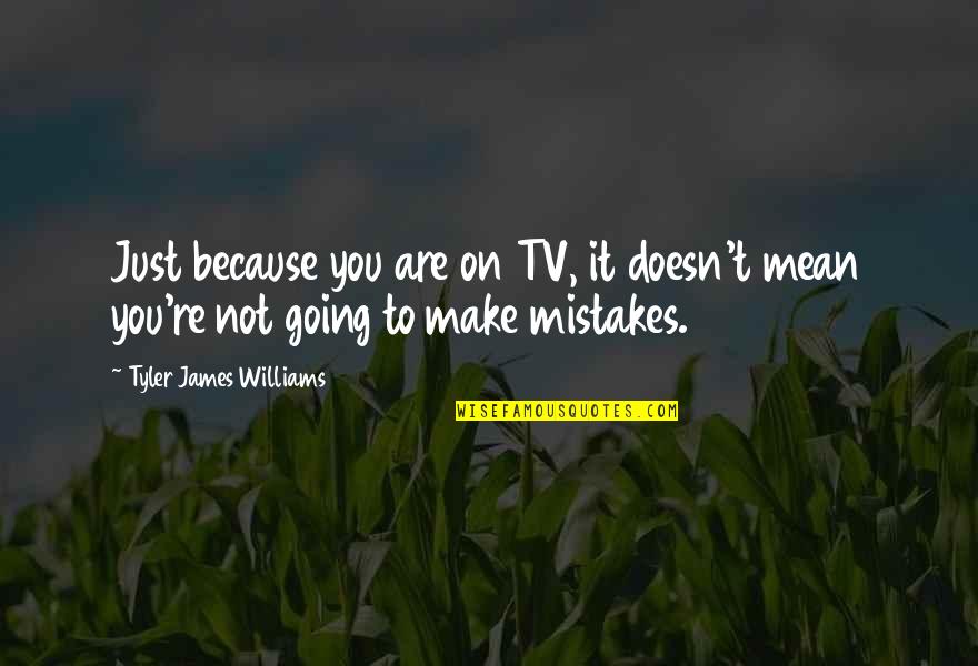 Great Statesmanship Quotes By Tyler James Williams: Just because you are on TV, it doesn't