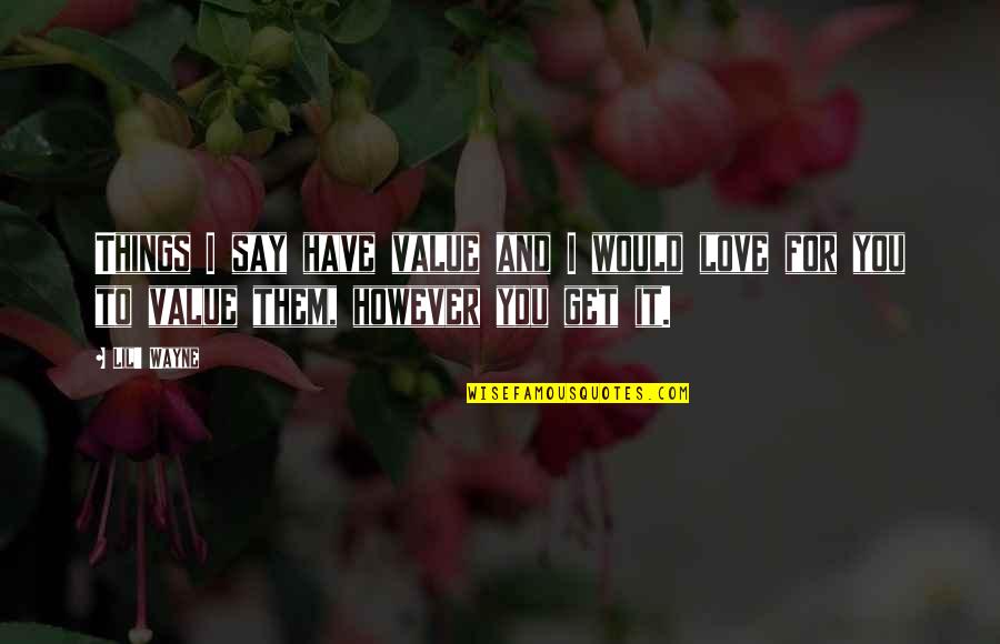 Great Stepdads Quotes By Lil' Wayne: Things I say have value and I would