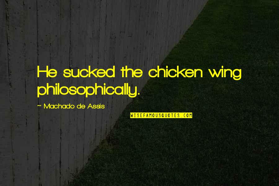 Great Stepdads Quotes By Machado De Assis: He sucked the chicken wing philosophically. Great Stepdads Quotes By Machado De Assis: He sucked the chicken wing philosophically.