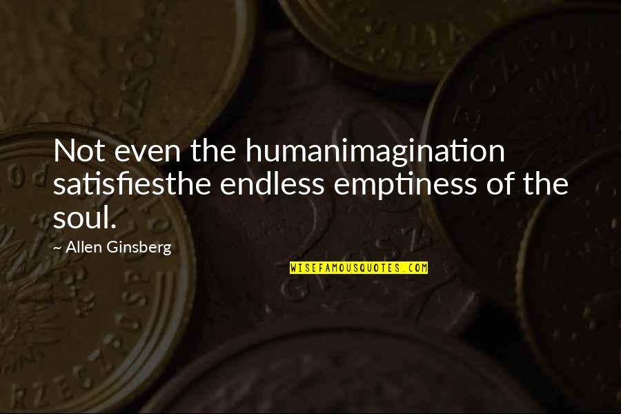 Great Strange Brew Quotes By Allen Ginsberg: Not even the humanimagination satisfiesthe endless emptiness of