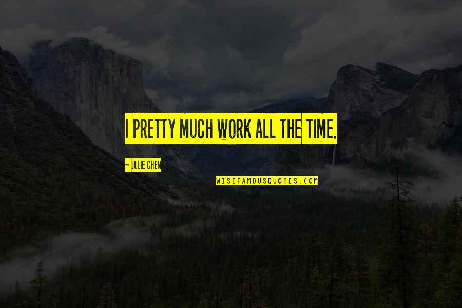 Great Strange Brew Quotes By Julie Chen: I pretty much work all the time.