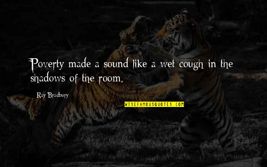 Great Strange Brew Quotes By Ray Bradbury: Poverty made a sound like a wet cough