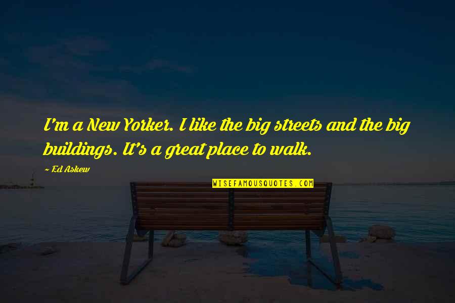 Great Streets Quotes By Ed Askew: I'm a New Yorker. I like the big