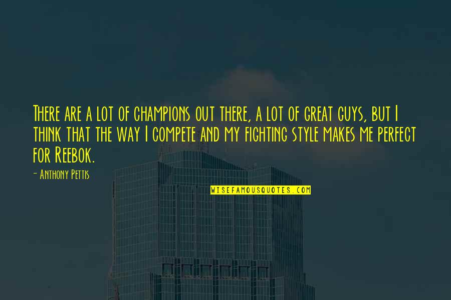 Great Style Quotes By Anthony Pettis: There are a lot of champions out there,