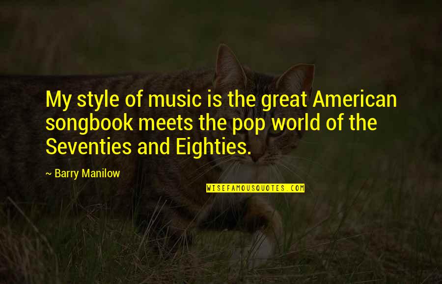 Great Style Quotes By Barry Manilow: My style of music is the great American