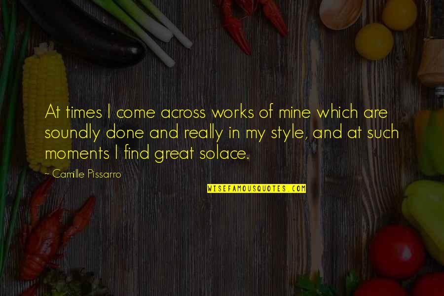 Great Style Quotes By Camille Pissarro: At times I come across works of mine