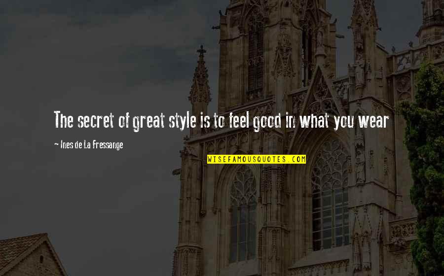 Great Style Quotes By Ines De La Fressange: The secret of great style is to feel