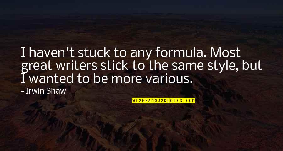 Great Style Quotes By Irwin Shaw: I haven't stuck to any formula. Most great