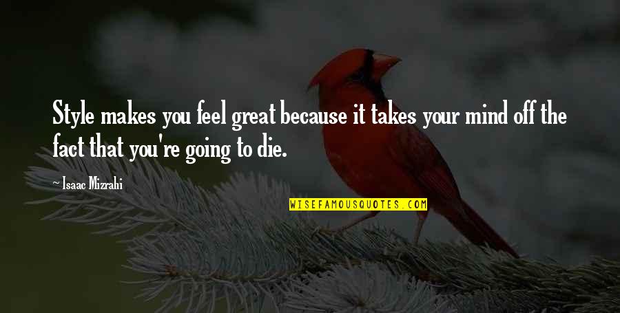 Great Style Quotes By Isaac Mizrahi: Style makes you feel great because it takes Great Style Quotes By Isaac Mizrahi: Style makes you feel great because it takes