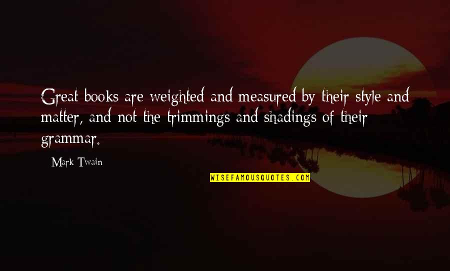 Great Style Quotes By Mark Twain: Great books are weighted and measured by their