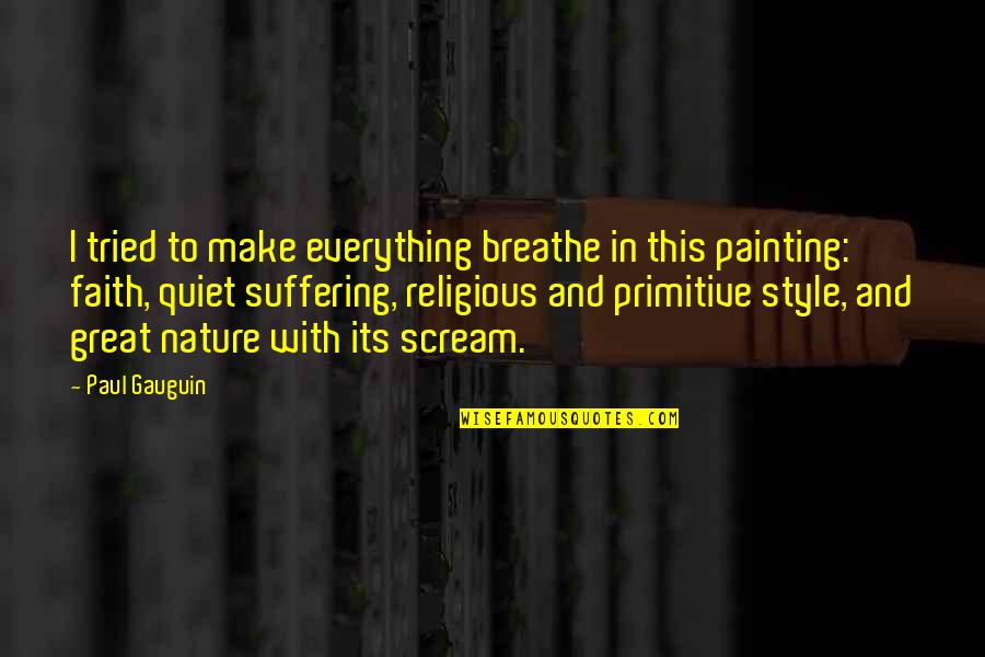 Great Style Quotes By Paul Gauguin: I tried to make everything breathe in this