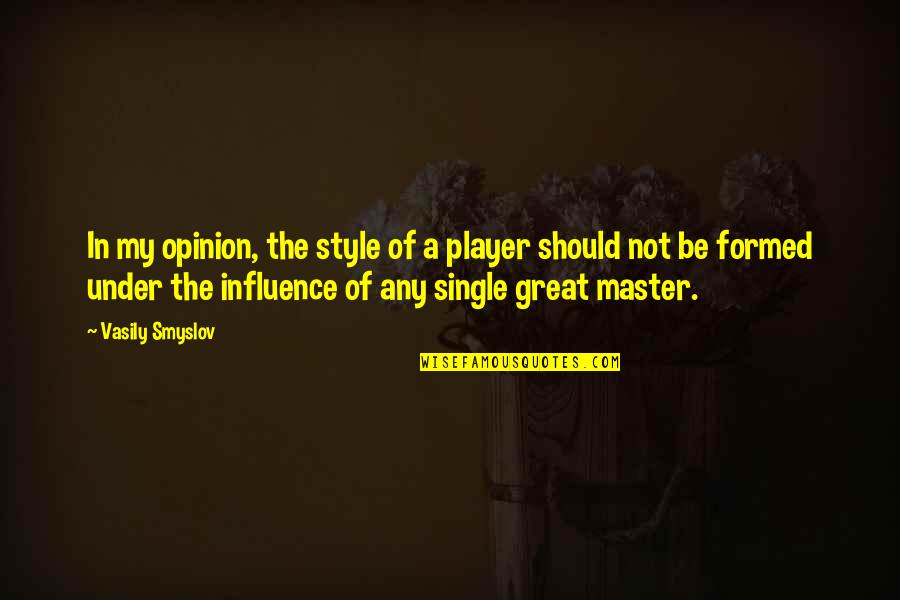 Great Style Quotes By Vasily Smyslov: In my opinion, the style of a player