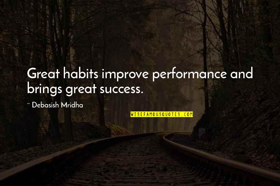 Great Success Quotes By Debasish Mridha: Great habits improve performance and brings great success.