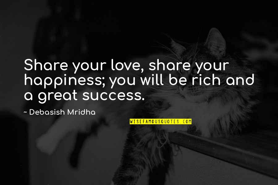 Great Success Quotes By Debasish Mridha: Share your love, share your happiness; you will