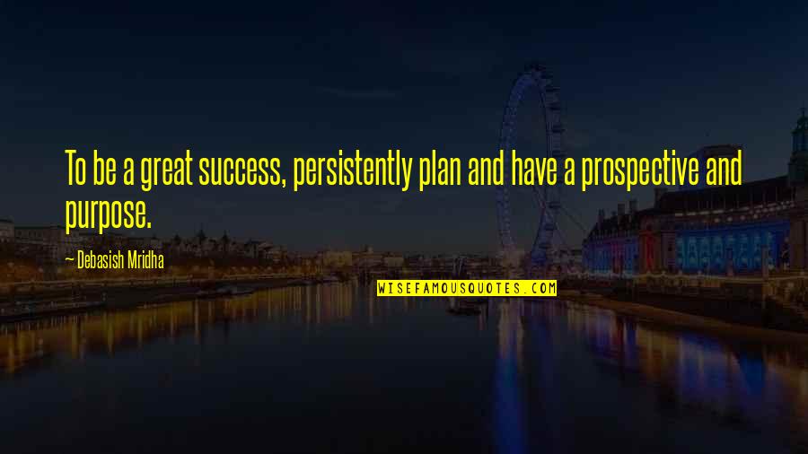 Great Success Quotes By Debasish Mridha: To be a great success, persistently plan and