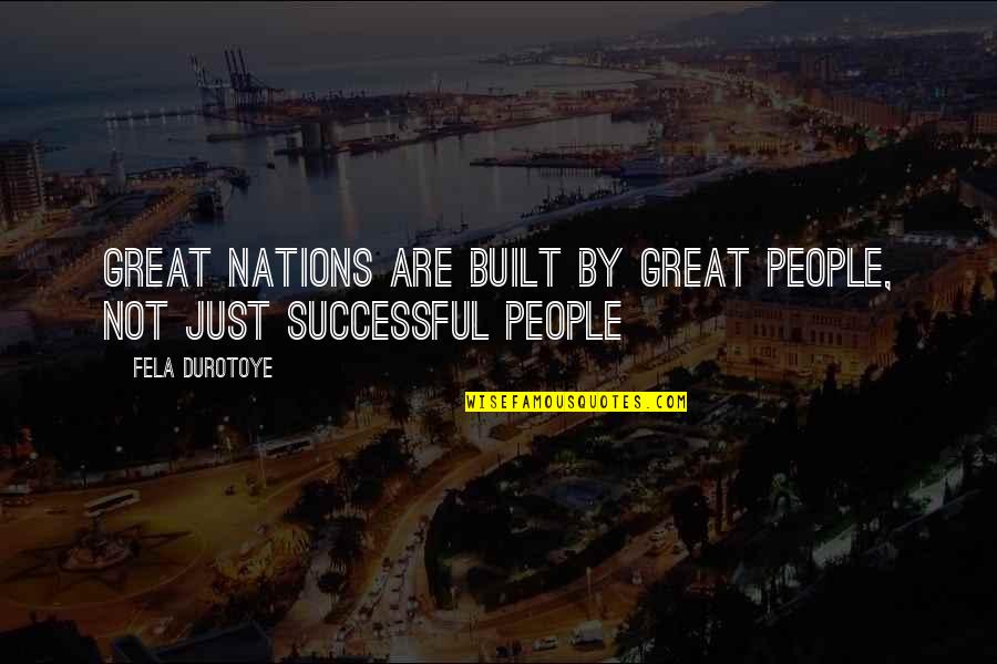 Great Success Quotes By Fela Durotoye: Great nations are built by great people, not