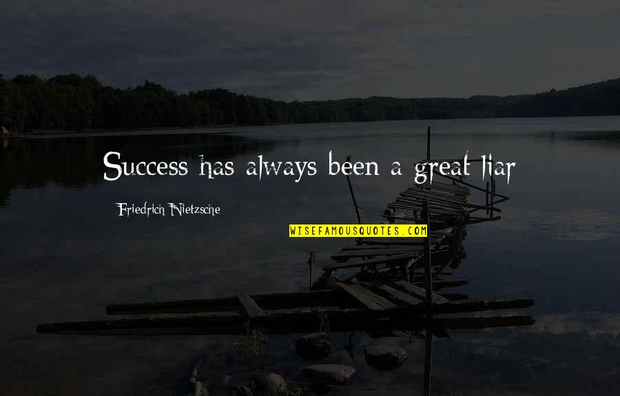 Great Success Quotes By Friedrich Nietzsche: Success has always been a great liar