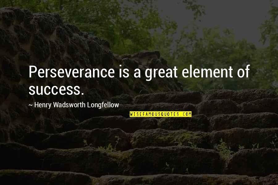 Great Success Quotes By Henry Wadsworth Longfellow: Perseverance is a great element of success.