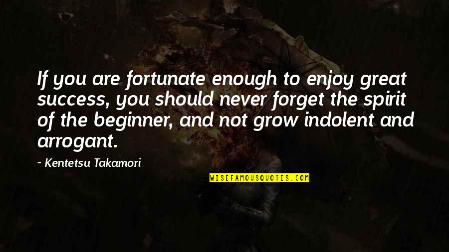 Great Success Quotes By Kentetsu Takamori: If you are fortunate enough to enjoy great