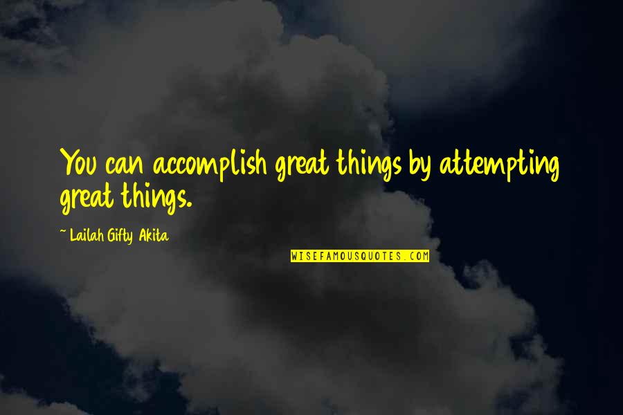 Great Success Quotes By Lailah Gifty Akita: You can accomplish great things by attempting great