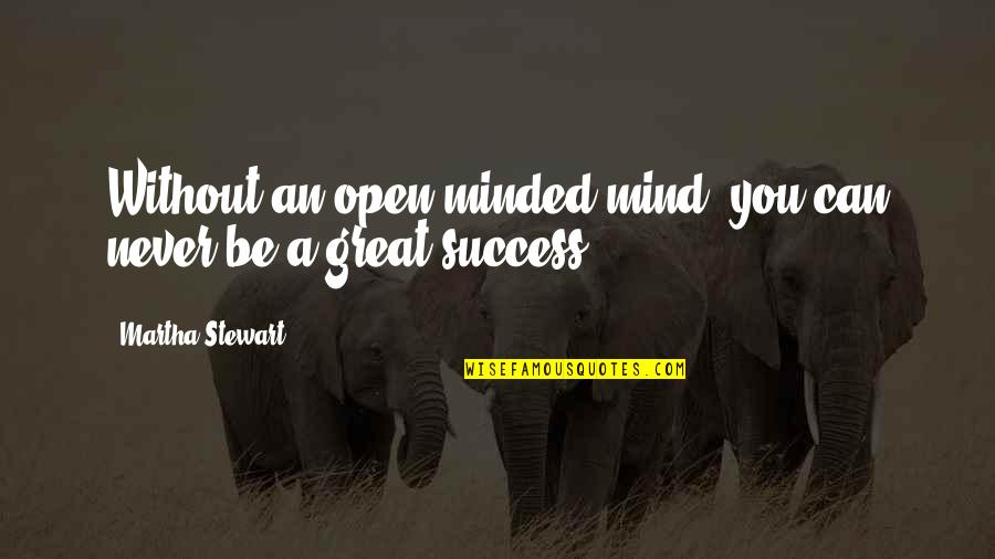 Great Success Quotes By Martha Stewart: Without an open-minded mind, you can never be