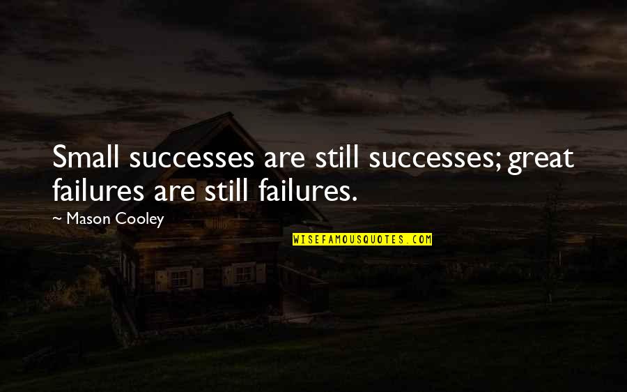Great Success Quotes By Mason Cooley: Small successes are still successes; great failures are