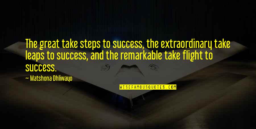 Great Success Quotes By Matshona Dhliwayo: The great take steps to success, the extraordinary
